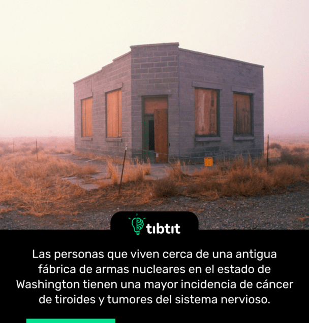 Las personas que viven cerca de una antigua fábrica de armas nucleares en el estado de Washington tienen una mayor incidencia de cáncer de tiroides y tumores del sistema nervioso.