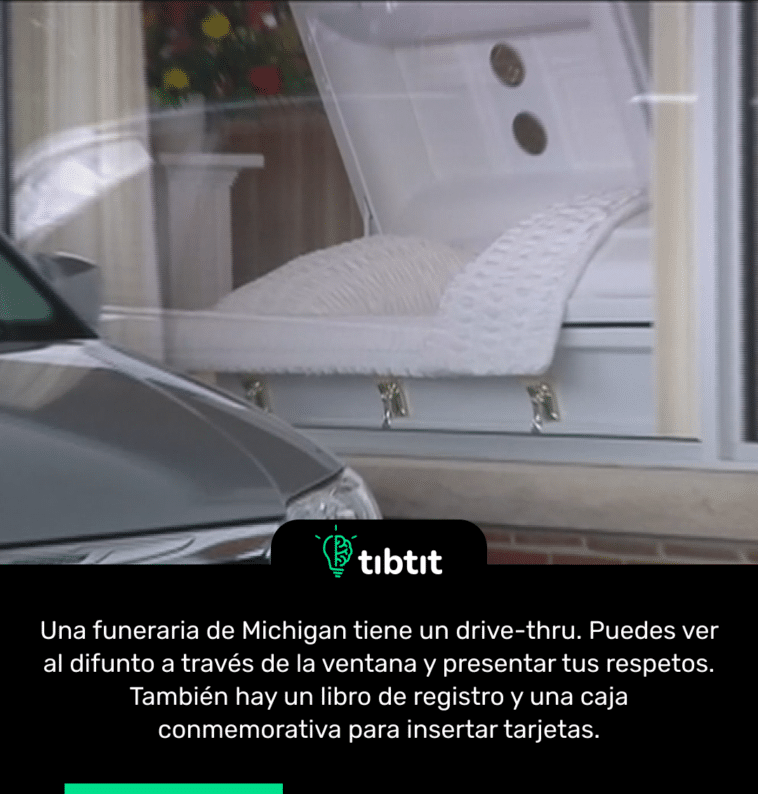 Una funeraria de Michigan tiene un drive-thru. Puedes ver al difunto a través de la ventana y presentar tus respetos. También hay un libro de registro y una caja conmemorativa para insertar tarjetas.