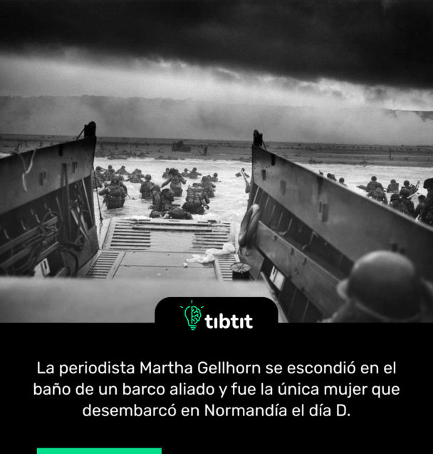 La periodista Martha Gellhorn se escondió en el baño de un barco aliado y fue la única mujer que desembarcó en Normandía el día D.