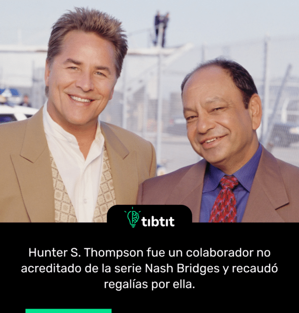 Hunter S. Thompson fue un colaborador no acreditado de la serie Nash Bridges y recaudó regalías por ella.