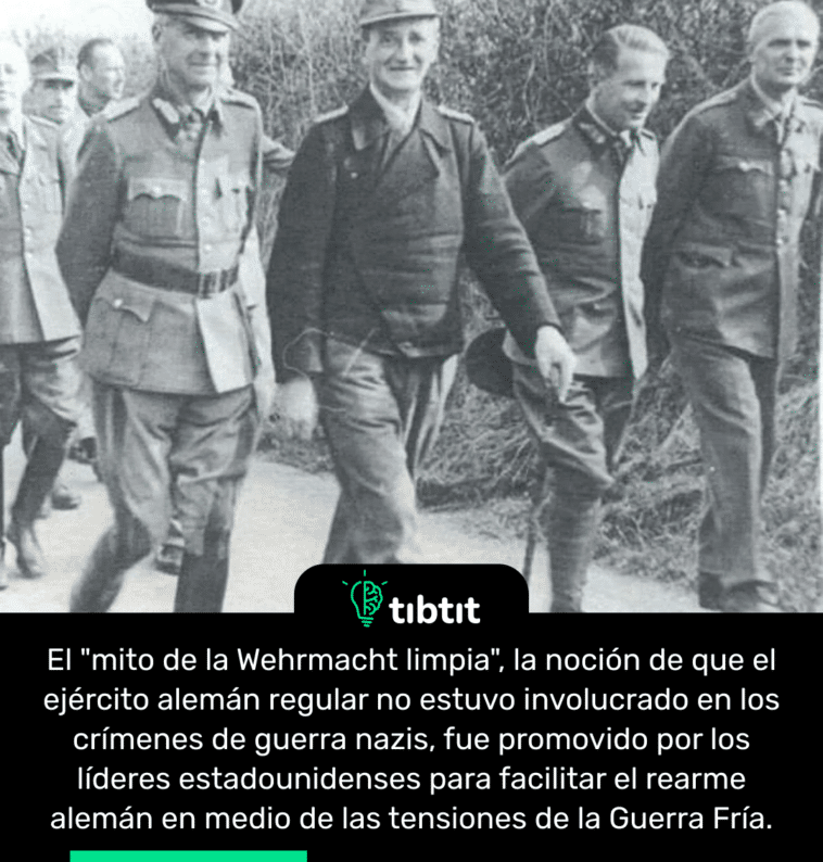 El "mito de la Wehrmacht limpia", la noción de que el ejército alemán regular no estuvo involucrado en los crímenes de guerra nazis, fue promovido por los líderes estadounidenses para facilitar el rearme alemán en medio de las tensiones de la Guerra Fría.