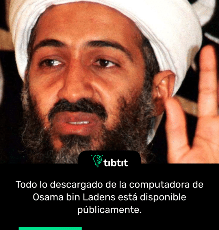 Todo lo descargado de la computadora de Osama bin Ladens está disponible públicamente.