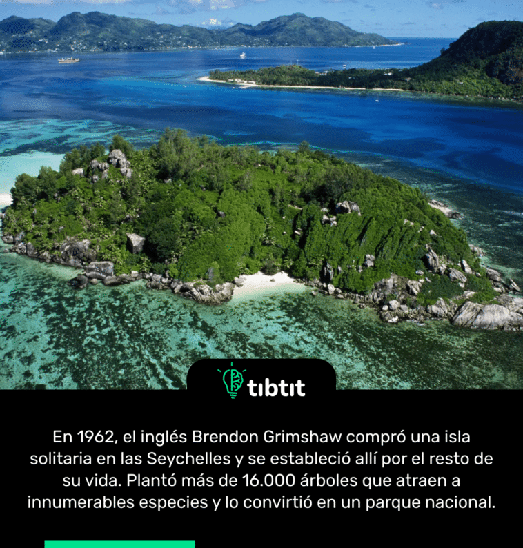 En 1962, el inglés Brendon Grimshaw compró una isla solitaria en las Seychelles y se estableció allí por el resto de su vida. Plantó más de 16.000 árboles que atraen a innumerables especies y lo convirtió en un parque nacional.