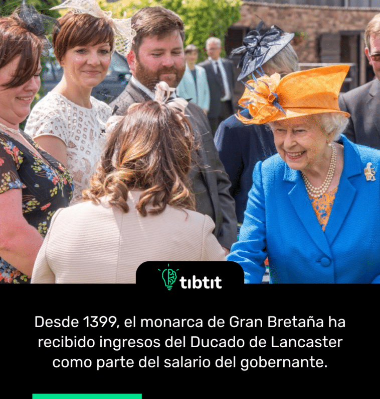 Desde 1399, el monarca de Gran Bretaña ha recibido ingresos del Ducado de Lancaster como parte del salario del gobernante.