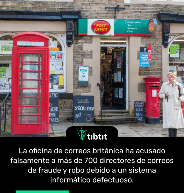 La oficina de correos británica ha acusado falsamente a más de 700 directores de correos de fraude y robo debido a un sistema informático defectuoso.