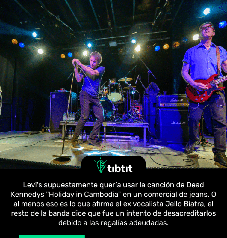 Levi's supuestamente quería usar la canción de Dead Kennedys "Holiday in Cambodia" en un comercial de jeans. O al menos eso es lo que afirma el ex vocalista Jello Biafra, el resto de la banda dice que fue un intento de desacreditarlos debido a las regalías adeudadas.