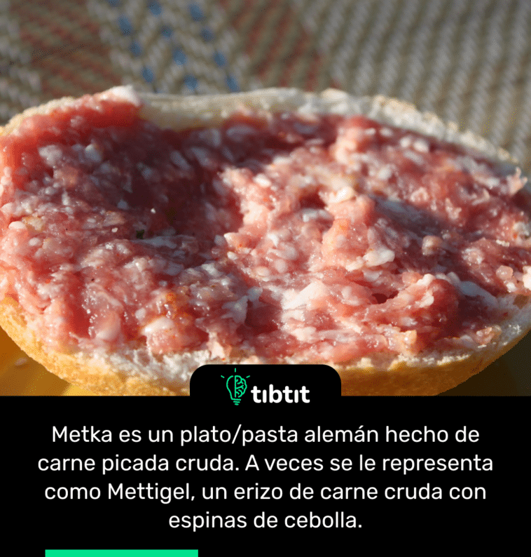 Metka es un plato/pasta alemán hecho de carne picada cruda. A veces se le representa como Mettigel, un erizo de carne cruda con espinas de cebolla.