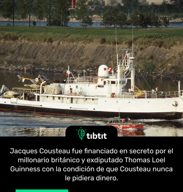 Jacques Cousteau fue financiado en secreto por el millonario británico y exdiputado Thomas Loel Guinness con la condición de que Cousteau nunca le pidiera dinero.