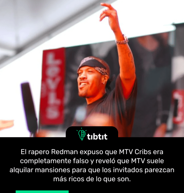 El rapero Redman expuso que MTV Cribs era completamente falso y reveló que MTV suele alquilar mansiones para que los invitados parezcan más ricos de lo que son.