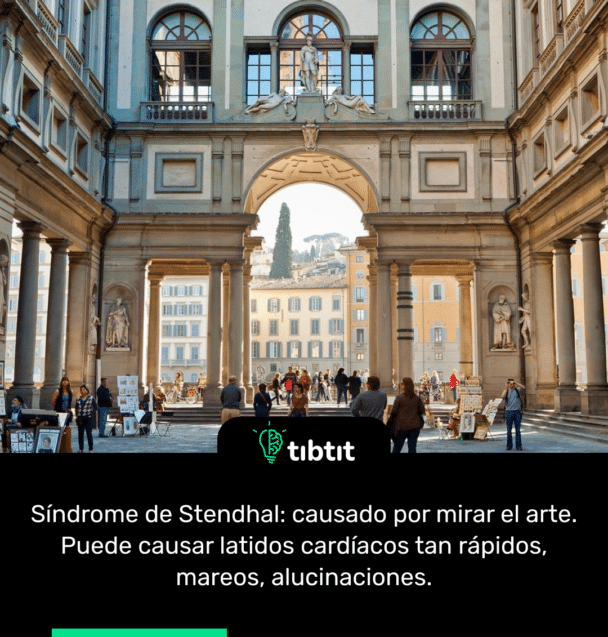 Síndrome de Stendhal: causado por mirar el arte. Puede causar latidos cardíacos tan rápidos, mareos, alucinaciones.