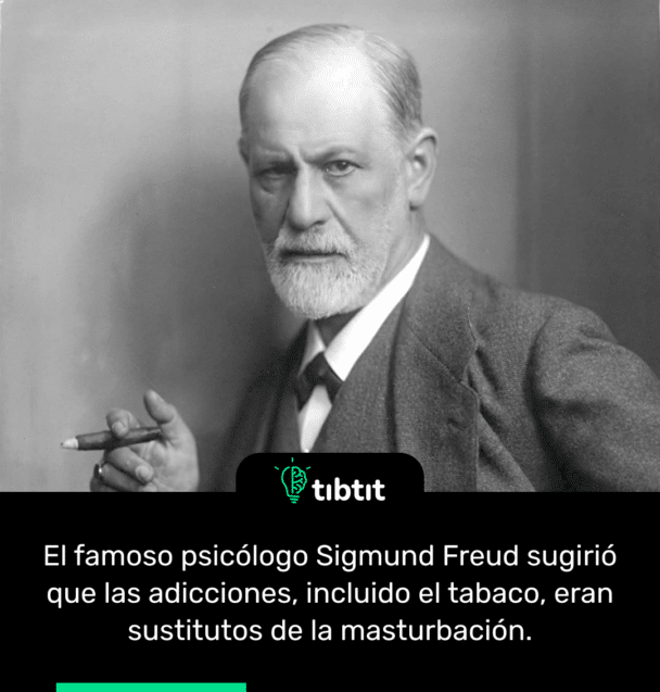 El famoso psicólogo Sigmund Freud sugirió que las adicciones, incluido el tabaco, eran sustitutos de la masturbación.