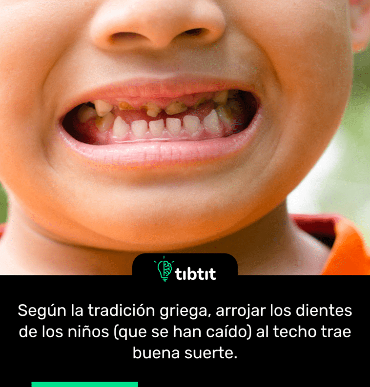Según la tradición griega, arrojar los dientes de los niños (que se han caído) al techo trae buena suerte.
