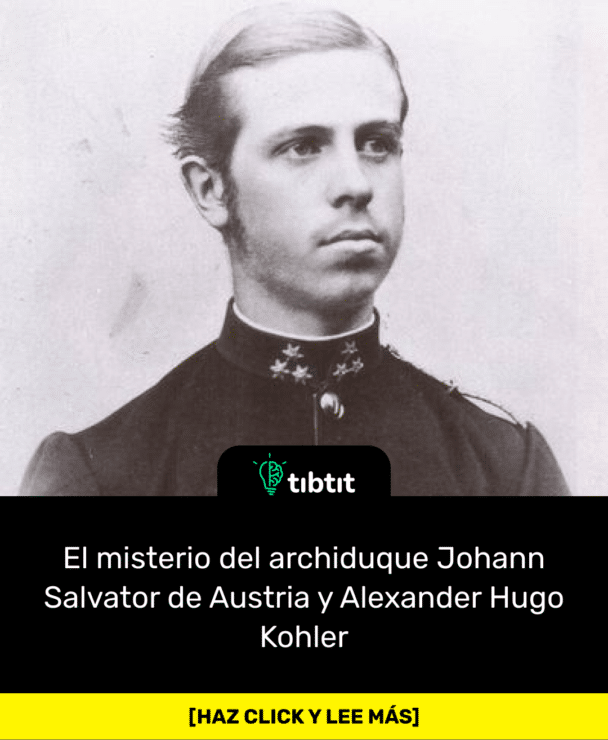 El misterio del archiduque Johann Salvator de Austria y Alexander Hugo Kohler