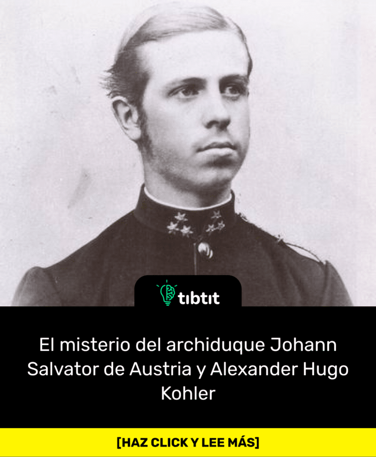 El misterio del archiduque Johann Salvator de Austria y Alexander Hugo Kohler