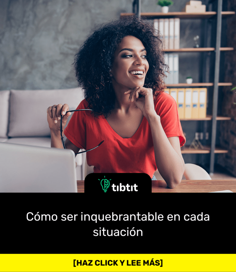 Cómo ser inquebrantable en cada situación