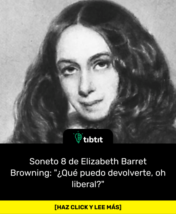 Soneto 8 de Elizabeth Barret Browning: "¿Qué puedo devolverte, oh liberal?"
