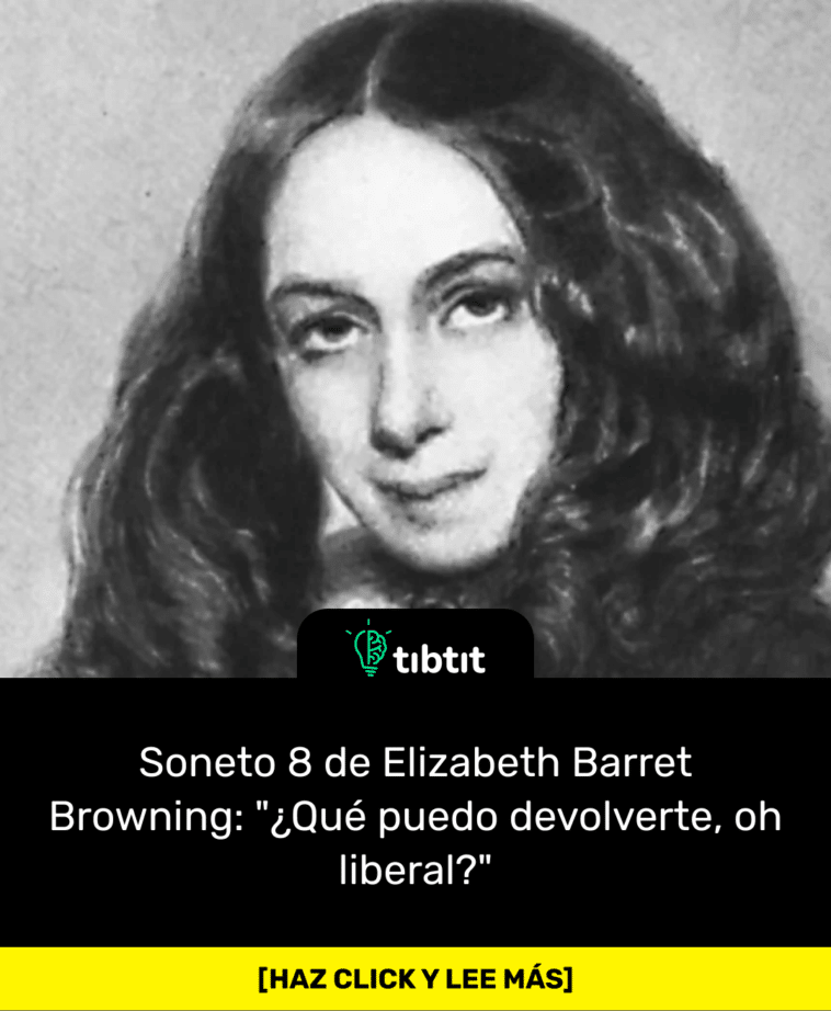 Soneto 8 de Elizabeth Barret Browning: "¿Qué puedo devolverte, oh liberal?"