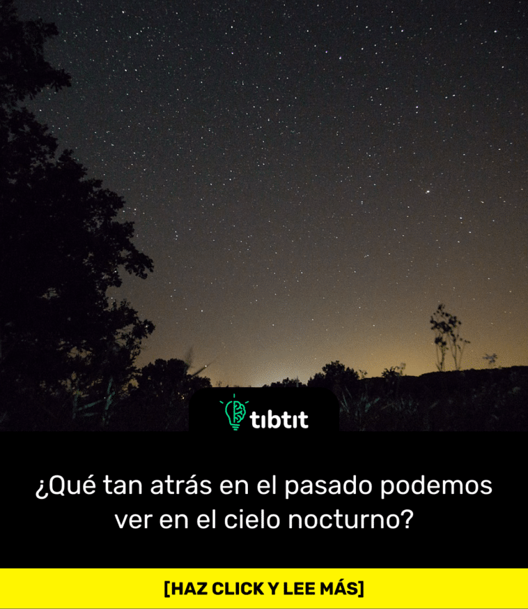 ¿Qué tan atrás en el pasado podemos ver en el cielo nocturno?