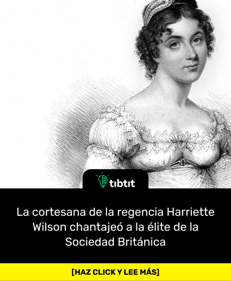La cortesana de la regencia Harriette Wilson chantajeó a la élite de la Sociedad Británica