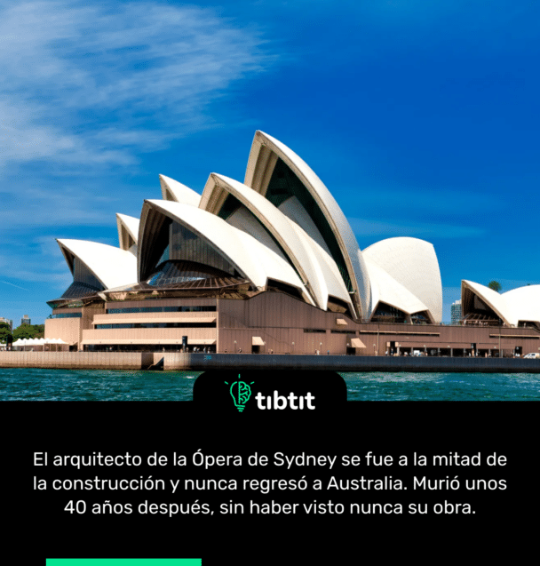 El arquitecto de la Ópera de Sydney se fue a la mitad de la construcción y nunca regresó a Australia. Murió unos 40 años después, sin haber visto nunca su obra.