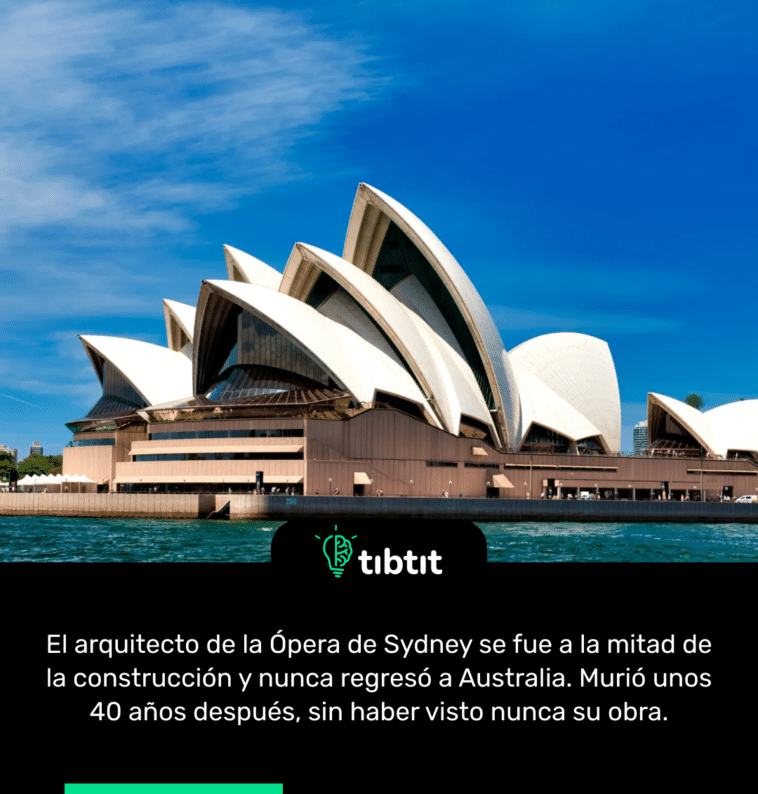 El arquitecto de la Ópera de Sydney se fue a la mitad de la construcción y nunca regresó a Australia. Murió unos 40 años después, sin haber visto nunca su obra.