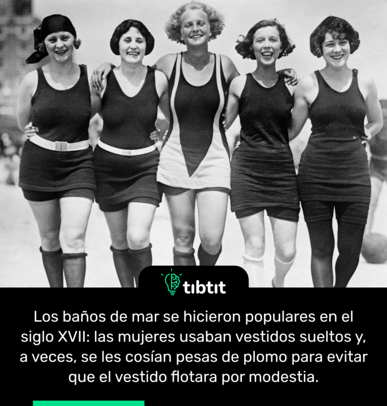 Los baños de mar se hicieron populares en el siglo XVII: las mujeres usaban vestidos sueltos y, a veces, se les cosían pesas de plomo para evitar que el vestido flotara por modestia.