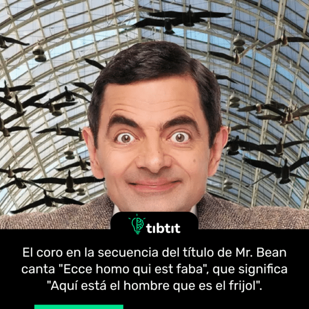 El coro en la secuencia del título de Mr. Bean canta "Ecce homo qui est faba", que significa "Aquí está el hombre que es el frijol".