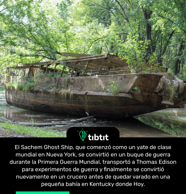 El Sachem Ghost Ship, que comenzó como un yate de clase mundial en Nueva York, se convirtió en un buque de guerra durante la Primera Guerra Mundial, transportó a Thomas Edison para experimentos de guerra y finalmente se convirtió nuevamente en un crucero antes de quedar varado en una pequeña bahía en Kentucky donde Hoy.