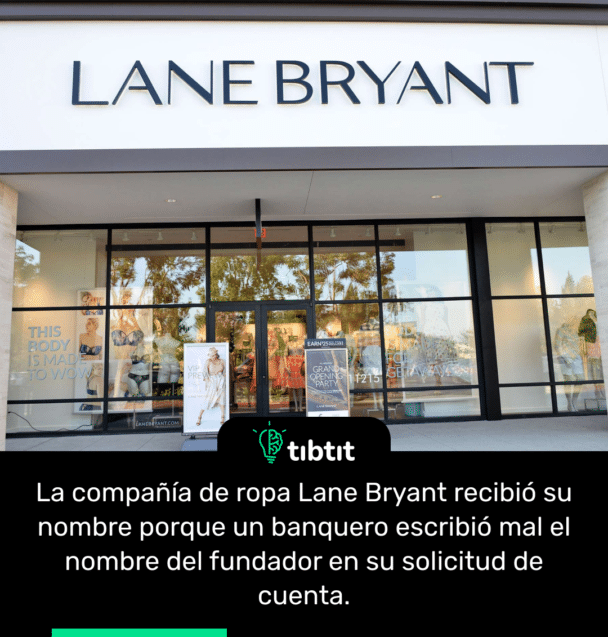 La compañía de ropa Lane Bryant recibió su nombre porque un banquero escribió mal el nombre del fundador en su solicitud de cuenta.