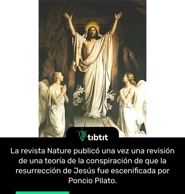 La revista Nature publicó una vez una revisión de una teoría de la conspiración de que la resurrección de Jesús fue escenificada por Poncio Pilato.