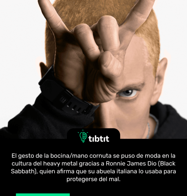 El gesto de la bocina/mano cornuta se puso de moda en la cultura del heavy metal gracias a Ronnie James Dio (Black Sabbath), quien afirma que su abuela italiana lo usaba para protegerse del mal.