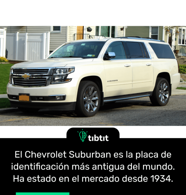 El Chevrolet Suburban es la placa de identificación más antigua del mundo. Ha estado en el mercado desde 1934.