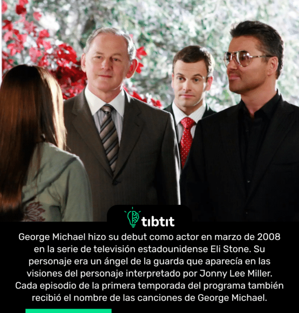 George Michael hizo su debut como actor en marzo de 2008 en la serie de televisión estadounidense Eli Stone. Su personaje era un ángel de la guarda que aparecía en las visiones del personaje interpretado por Jonny Lee Miller. Cada episodio de la primera temporada del programa también recibió el nombre de las canciones de George Michael.