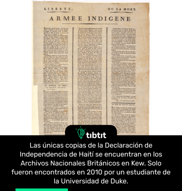 Las únicas copias de la Declaración de Independencia de Haití se encuentran en los Archivos Nacionales Británicos en Kew. Solo fueron encontrados en 2010 por un estudiante de la Universidad de Duke.