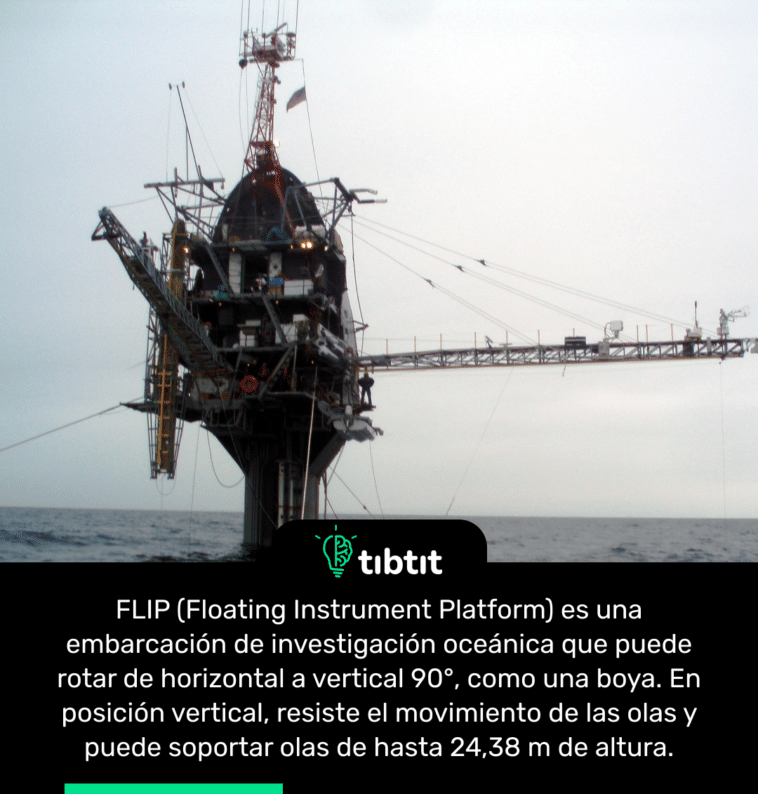 FLIP (Floating Instrument Platform) es una embarcación de investigación oceánica que puede rotar de horizontal a vertical 90°, como una boya. En posición vertical, resiste el movimiento de las olas y puede soportar olas de hasta 24,38 m de altura.