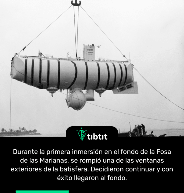 Durante la primera inmersión en el fondo de la Fosa de las Marianas, se rompió una de las ventanas exteriores de la batisfera. Decidieron continuar y con éxito llegaron al fondo.
