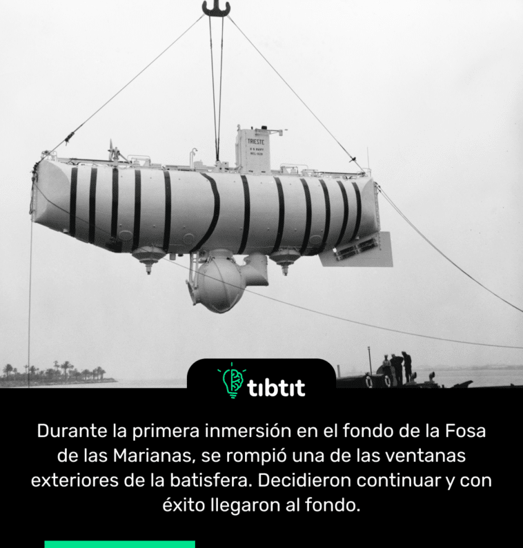 Durante la primera inmersión en el fondo de la Fosa de las Marianas, se rompió una de las ventanas exteriores de la batisfera. Decidieron continuar y con éxito llegaron al fondo.