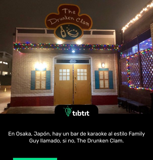 En Osaka, Japón, hay un bar de karaoke al estilo Family Guy llamado, si no, The Drunken Clam.