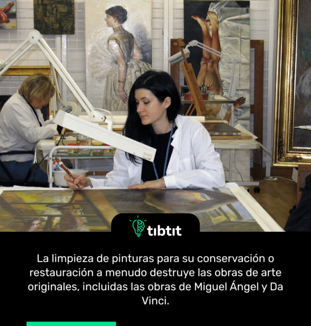 La limpieza de pinturas para su conservación o restauración a menudo destruye las obras de arte originales, incluidas las obras de Miguel Ángel y Da Vinci.