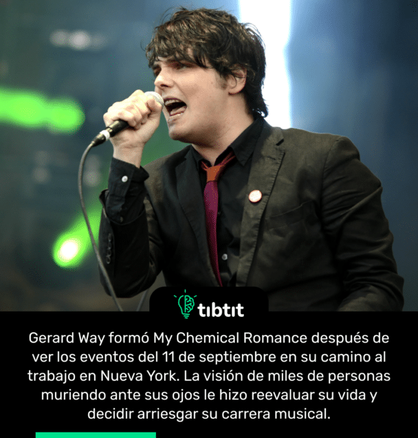 Gerard Way formó My Chemical Romance después de ver los eventos del 11 de septiembre en su camino al trabajo en Nueva York. La visión de miles de personas muriendo ante sus ojos le hizo reevaluar su vida y decidir arriesgar su carrera musical.