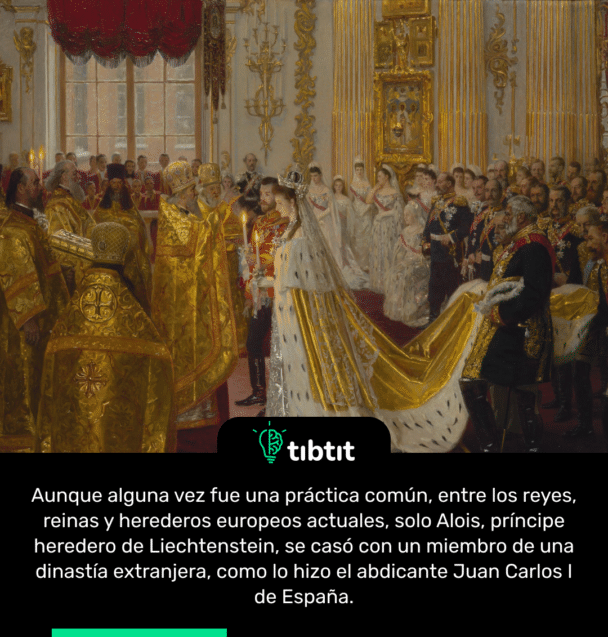 Aunque alguna vez fue una práctica común, entre los reyes, reinas y herederos europeos actuales, solo Alois, príncipe heredero de Liechtenstein, se casó con un miembro de una dinastía extranjera, como lo hizo el abdicante Juan Carlos I de España.