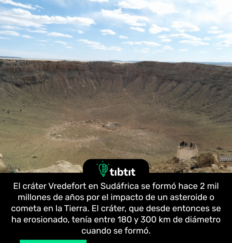 El cráter Vredefort en Sudáfrica se formó hace 2 mil millones de años por el impacto de un asteroide o cometa en la Tierra. El cráter, que desde entonces se ha erosionado, tenía entre 180 y 300 km de diámetro cuando se formó.