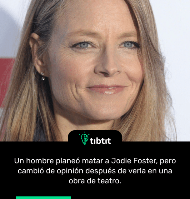 Un hombre planeó matar a Jodie Foster, pero cambió de opinión después de verla en una obra de teatro.