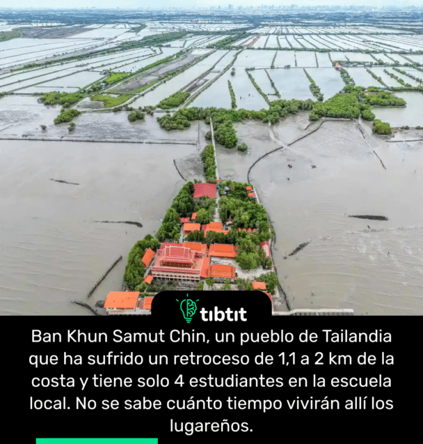 Ban Khun Samut Chin, un pueblo de Tailandia que ha sufrido un retroceso de 1,1 a 2 km de la costa y tiene solo 4 estudiantes en la escuela local. No se sabe cuánto tiempo vivirán allí los lugareños.