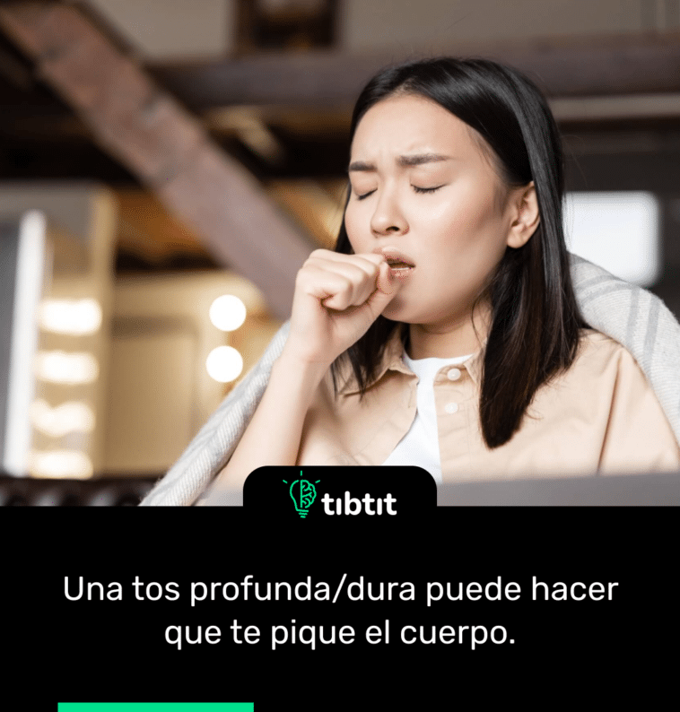 Una tos profunda/dura puede hacer que te pique el cuerpo.