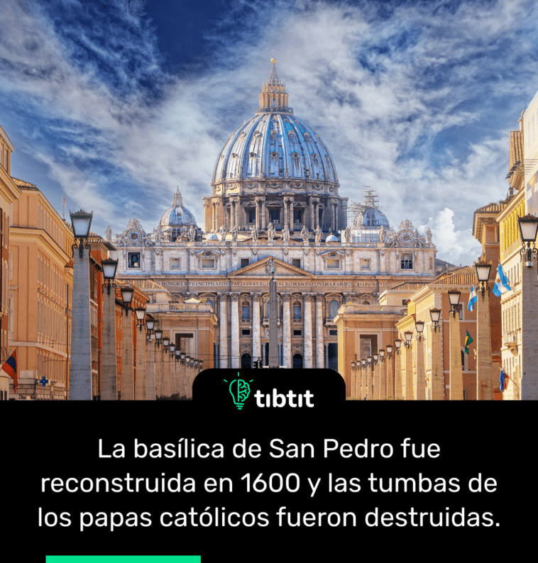 La basílica de San Pedro fue reconstruida en 1600 y las tumbas de los papas católicos fueron destruidas.