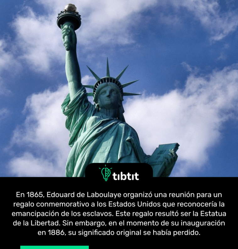 En 1865, Edouard de Laboulaye organizó una reunión para un regalo conmemorativo a los Estados Unidos que reconocería la emancipación de los esclavos. Este regalo resultó ser la Estatua de la Libertad. Sin embargo, en el momento de su inauguración en 1886, su significado original se había perdido.