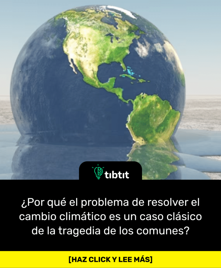 ¿Por qué el problema de resolver el cambio climático es un caso clásico de la tragedia de los comunes?