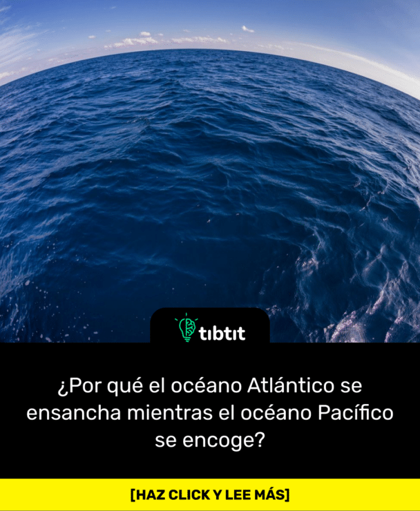 ¿Por qué el océano Atlántico se ensancha mientras el océano Pacífico se encoge?