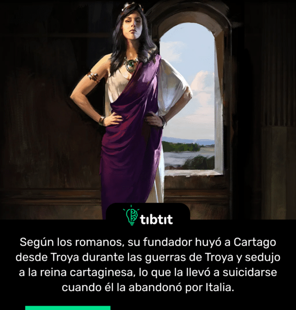 Según los romanos, su fundador huyó a Cartago desde Troya durante las guerras de Troya y sedujo a la reina cartaginesa, lo que la llevó a suicidarse cuando él la abandonó por Italia.